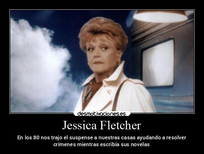 Jessica Fletcher - En los 80 nos trajo el suspense a nuestras casas ayudando a resolver
crímenes mientras escribía sus novelas