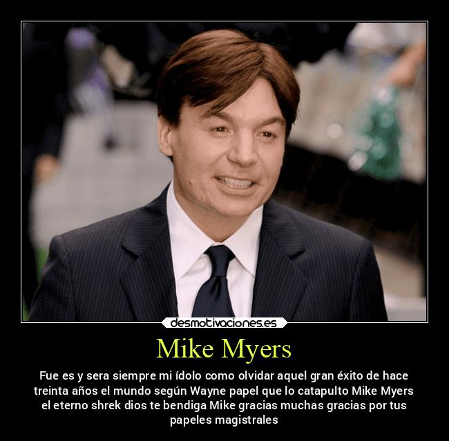 Mike Myers - Fue es y sera siempre mi ídolo como olvidar aquel gran éxito de hace
treinta años el mundo según Wayne papel que lo catapulto Mike Myers
el eterno shrek dios te bendiga Mike gracias muchas gracias por tus
papeles magistrales