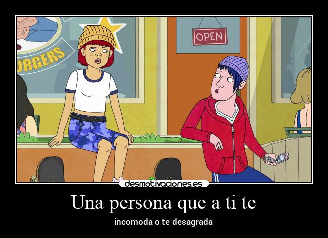 Una persona que a ti te - incomoda o te desagrada