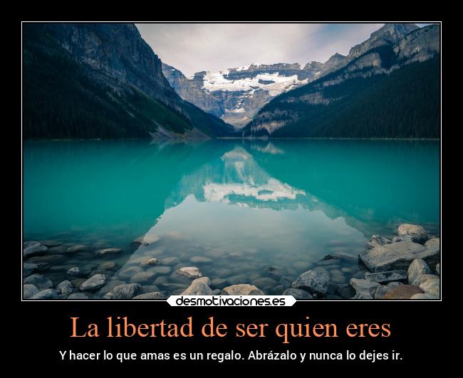 La libertad de ser quien eres - Y hacer lo que amas es un regalo. Abrázalo y nunca lo dejes ir.