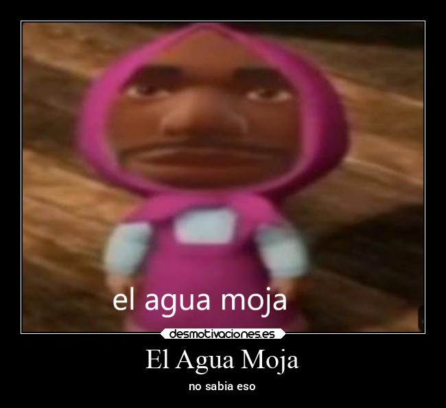 El Agua Moja - no sabia eso