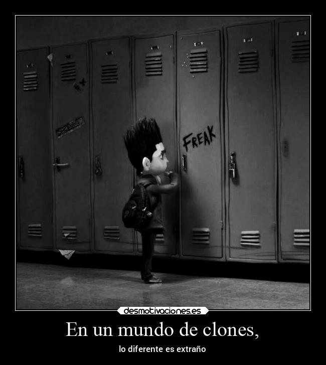 En un mundo de clones, - lo diferente es extraño