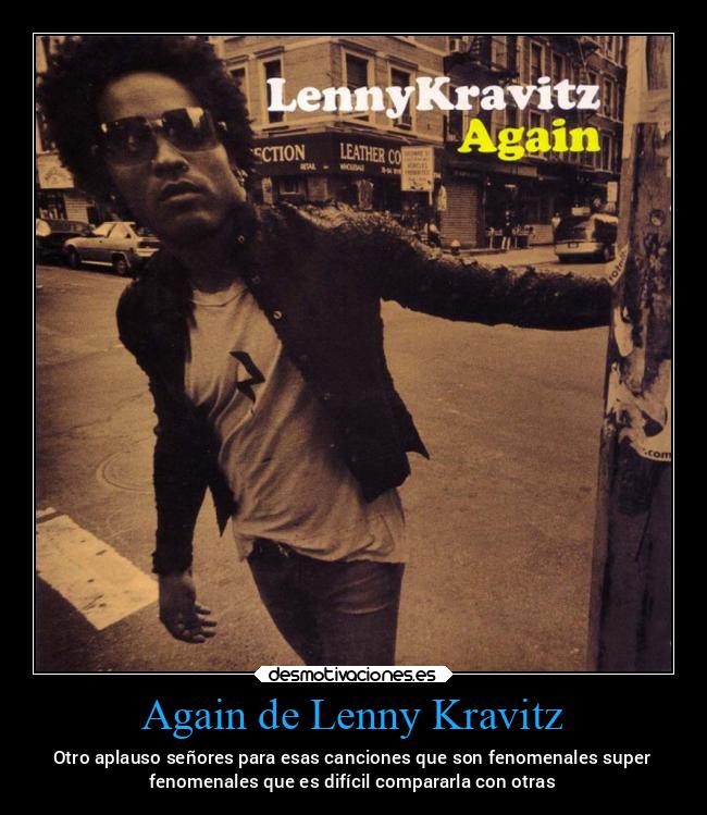 Again de Lenny Kravitz - Otro aplauso señores para esas canciones que son fenomenales super
fenomenales que es difícil compararla con otras