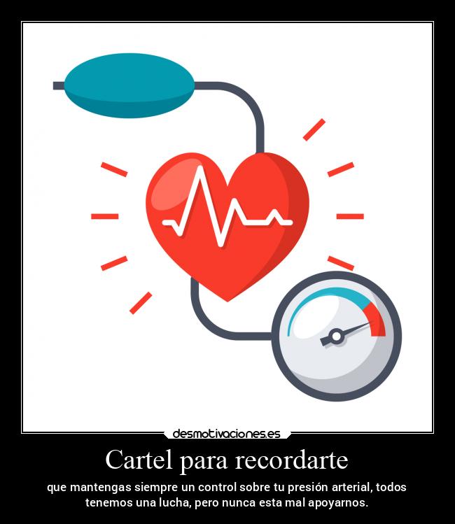 Cartel para recordarte - que mantengas siempre un control sobre tu presión arterial, todos
tenemos una lucha, pero nunca esta mal apoyarnos.