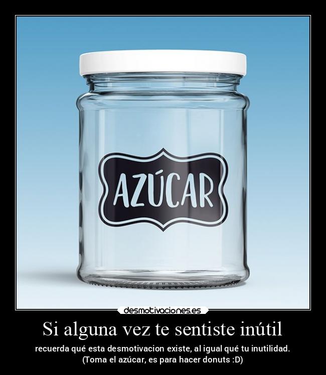 Si alguna vez te sentiste inútil -