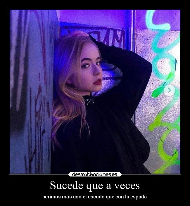 Sucede que a veces - herimos más con el escudo que con la espada