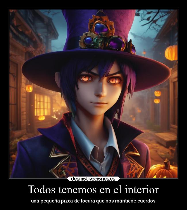 Todos tenemos en el interior - una pequeña pizca de locura que nos mantiene cuerdos