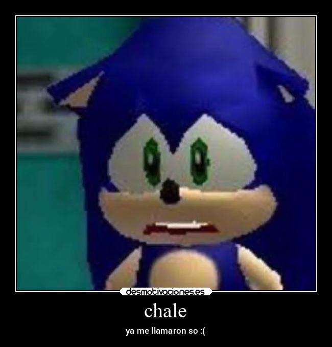 chale - ya me llamaron so :(