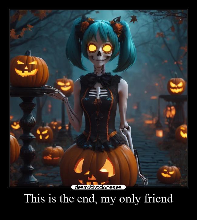 This is the end, my only friend - 