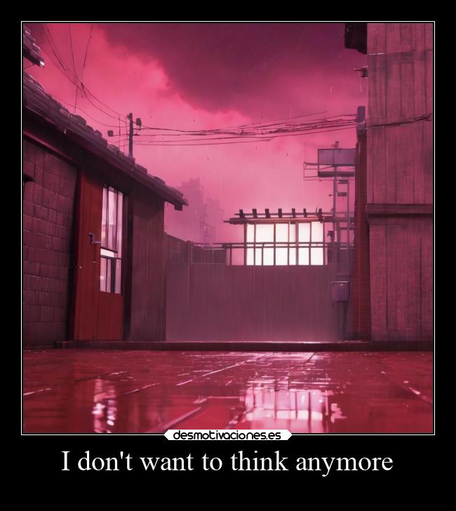 I dont want to think anymore - 
