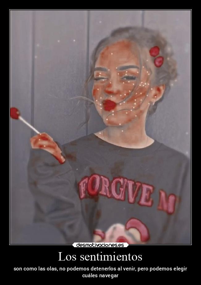 Los sentimientos - son como las olas, no podemos detenerlos al venir, pero podemos elegir
cuáles navegar