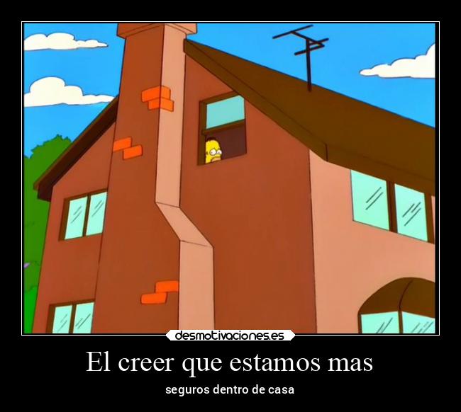El creer que estamos mas - seguros dentro de casa