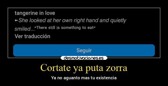 Cortate ya puta zorra - 