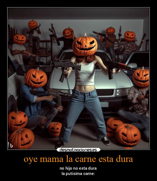 oye mama la carne esta dura -