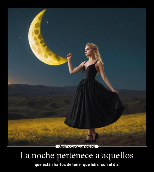 La noche pertenece a aquellos - que están hartos de tener que lidiar con el día
