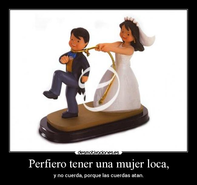 Perfiero Tener Una Mujer Loca Desmotivaciones Perfiero Tener Una Mujer Loca Desmotivaciones
