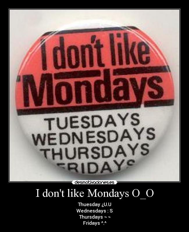 I like saturday. Monday be like. i don&#039;t like mondays. i don&#039;t like mondays paint.