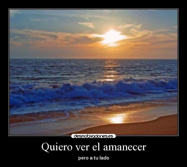 Quiero Ver El Amanecer Desmotivaciones Quiero Ver El Amanecer Desmotivaciones