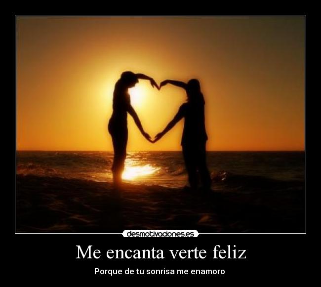 Me encanta verte feliz  Desmotivaciones