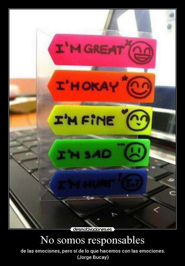 Resultado de imagen de No somos responsables de las emociones, pero sí de lo que hacemos con las emociones