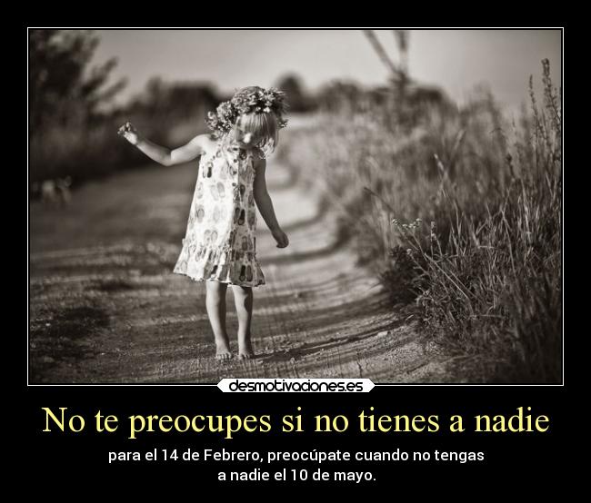 No te preocupes si no tienes a nadie Desmotivaciones