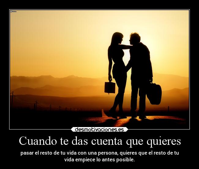 Cuando te das cuenta que quieres | Desmotivaciones